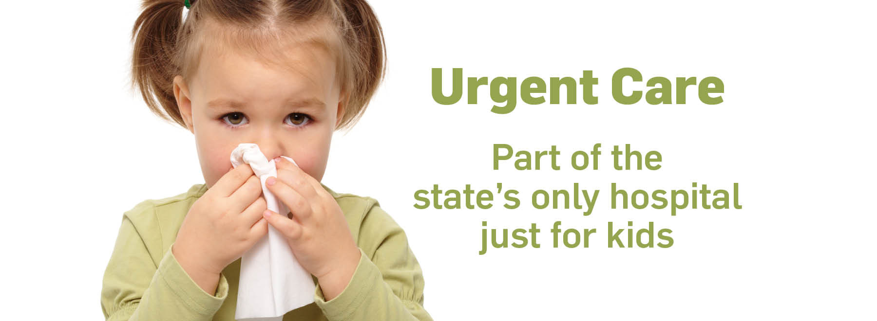 A girl in a green shirt is blowing her nose and next to her is text that says Urgent Care - part of the state's only hospital just for kids